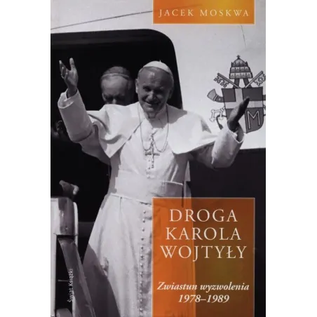 DROGA KAROLA WOJTYŁY. ZWIASTUN WYZWOLENIA 1978-1989 - Świat Książki