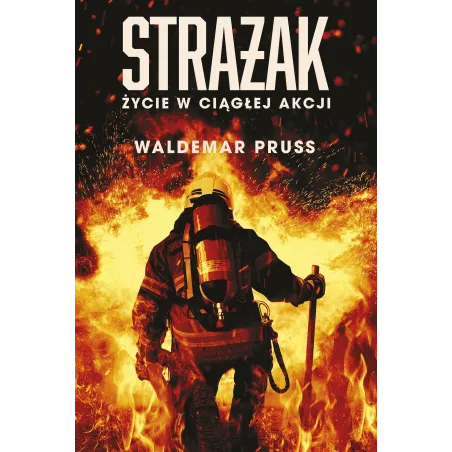 Strażak. Życie W Ciągłej Akcji Strażak. Życie W Ciągłej Akcji