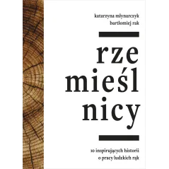 RZEMIEŚLNICY 10 INSPIRUJĄCYCH HISTORII O PRACY LUDZKICH RĄK - Znak