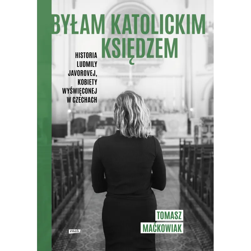 BYŁAM KATOLICKIM KSIĘDZEM. HISTORIA LUDMIŁY JAVOROVEJ KOBIETY WYŚWIĘCONEJ W CZECHACH - Znak