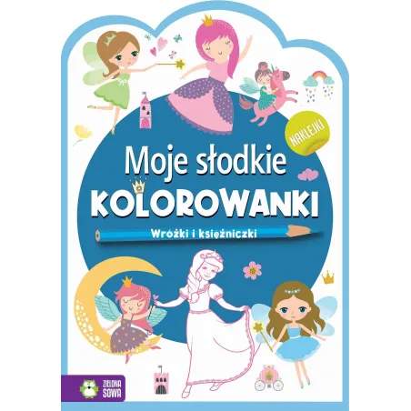 WRÓŻKI I KSIĘŻNICZKI. MOJE SŁODKIE KOLOROWANKI Z NAKLEJKAMI - Zielona Sowa