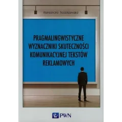 PRAGMALINGWISTYCZNE WYZNACZNIKI SKUTECZNOŚCI KOMUNIKACYJNEJ TEKSTÓW REKLAMOWYCH - PWN