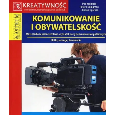 KOMUNIKOWANIE I OBYWATELSKOŚĆ. MASS MEDIA W SPOŁECZEŃSTWIE, CZYLI ATAK NA SYSTEM NADAWCÓW PUBLICZNYCH - Astrum