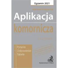 APLIKACJA KOMORNICZA. EGZAMIN 2021. PYTANIA, ODPOWIEDZI, TABELE - C.H. Beck
