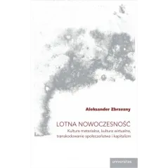 LOTNA NOWOCZESNOŚĆ. KULTURA MATERIALNA, KULTURA WIRTUALNA, TRANSKODOWANIE SPOŁECZEŃSTWA I KAPITALIZM - Universitas