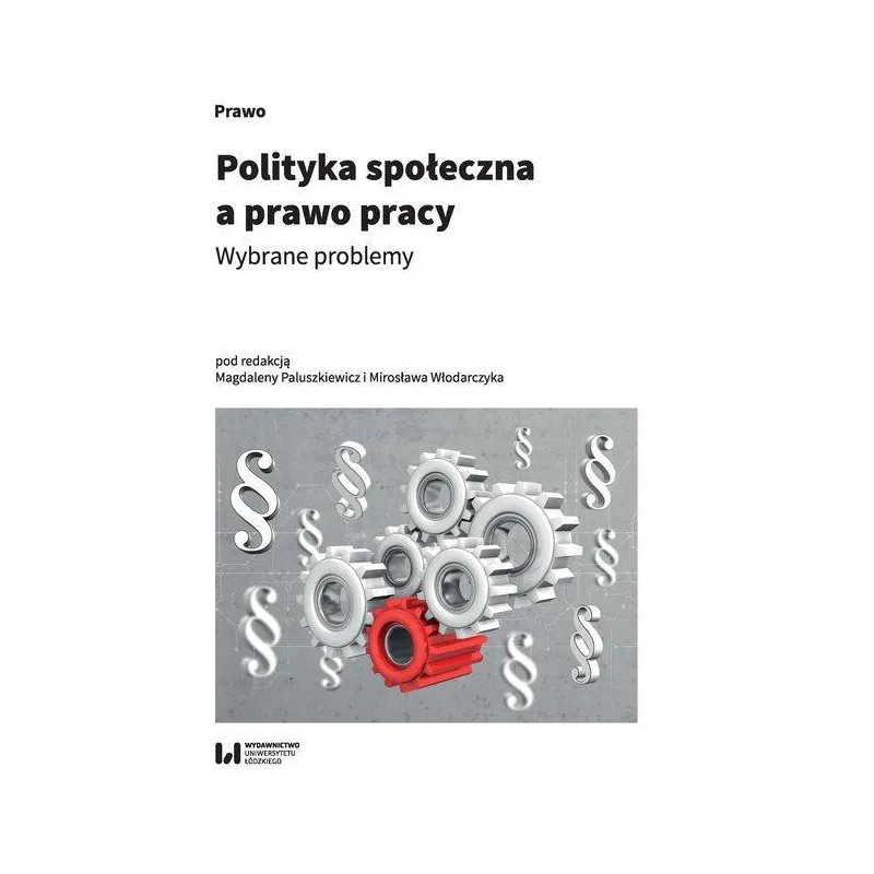 POLITYKA SPOŁECZNA A PRAWO PRACY. WYBRANE PROBLEMY - Wydawnictwo Uniwersytetu Łódzkiego