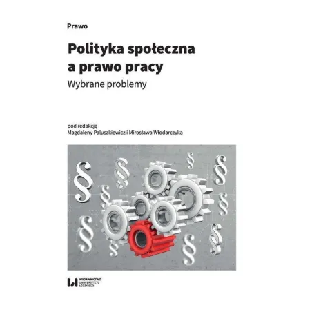 POLITYKA SPOŁECZNA A PRAWO PRACY. WYBRANE PROBLEMY - Wydawnictwo Uniwersytetu Łódzkiego