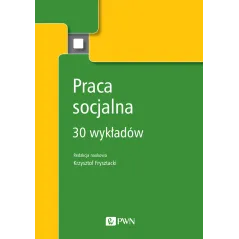 PRACA SOCJALNA. 30 WYKŁADÓW - PWN