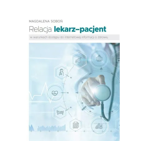 Relacja Lekarz-Pacjent W Warunkach Dostępu Do Internetowej Informacji O Zdrowiu Relacja Lekarz-Pacjent W Warunkach Dostępu Do Internetowej Informacji O Zdrowiu