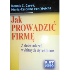 JAK PROWADZIĆ FIRMĘ. Z DOŚWIADCZEŃ WYBITNYCH DYREKTORÓW - MT Biznes