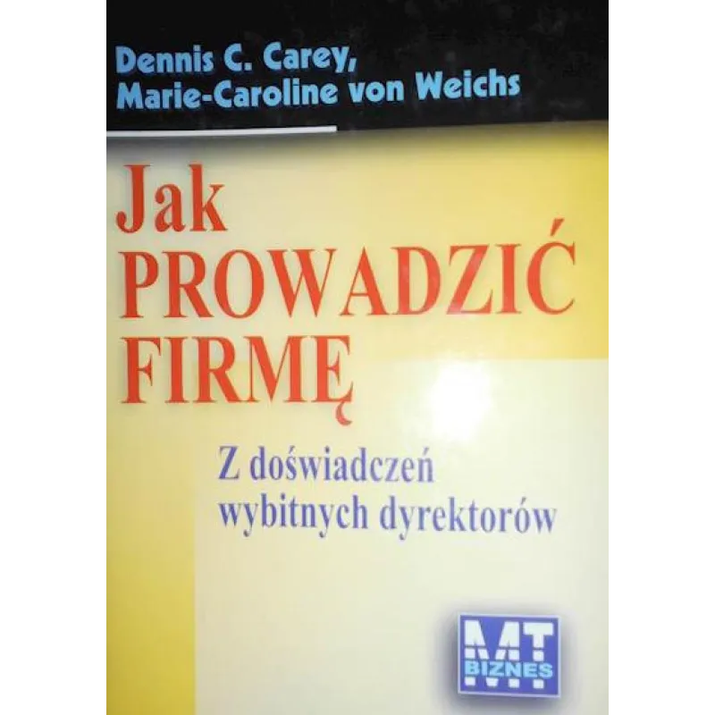 JAK PROWADZIĆ FIRMĘ. Z DOŚWIADCZEŃ WYBITNYCH DYREKTORÓW - MT Biznes