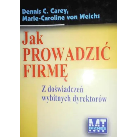 JAK PROWADZIĆ FIRMĘ. Z DOŚWIADCZEŃ WYBITNYCH DYREKTORÓW - MT Biznes