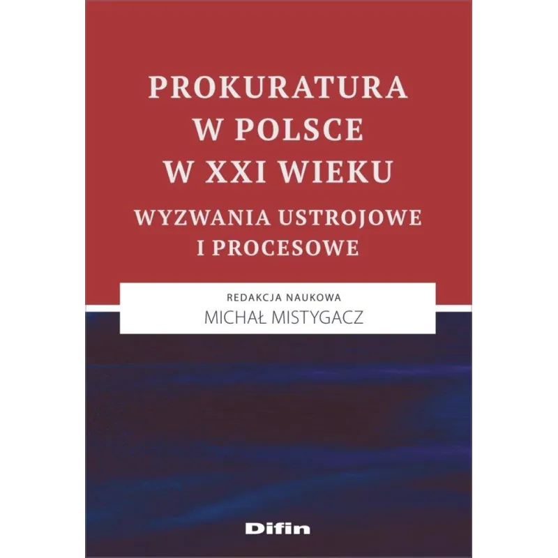 PROKURATURA W POLSCE W XXI WIEKU. WYZWANIA USTROJOWE I PROCESOWE - Difin