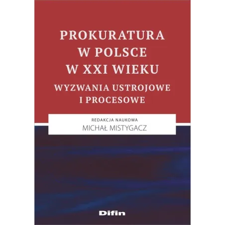 PROKURATURA W POLSCE W XXI WIEKU. WYZWANIA USTROJOWE I PROCESOWE - Difin