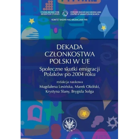 DEKADA CZŁONKOSTWA POLSKI W UE. SPOŁECZNE SKUTKI EMIGRACJI POLAKÓW PO 2004 ROKU - Wydawnictwa Uniwersytetu Warszawskiego