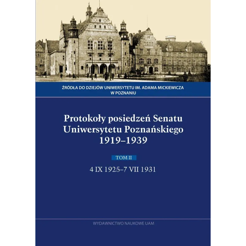 PROTOKOŁY POSIEDZEŃ SENATU UNIWERSYTETU POZNAŃSKIEGO 1919-1939. TOM II 4 IX 1925 - 7 VII 1931 - Wydawnictwo Naukowe UAM