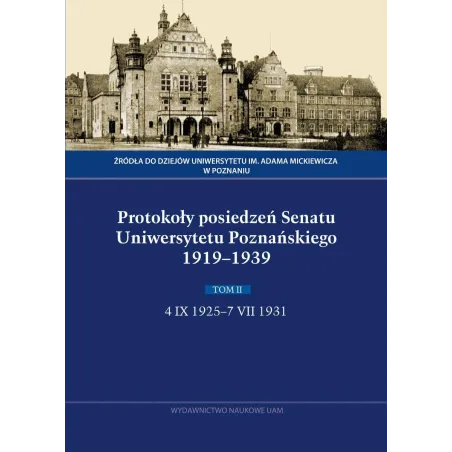 PROTOKOŁY POSIEDZEŃ SENATU UNIWERSYTETU POZNAŃSKIEGO 1919-1939. TOM II 4 IX 1925 - 7 VII 1931 - Wydawnictwo Naukowe UAM
