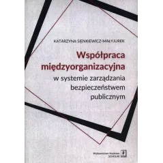WSPÓŁPRACA MIĘDZYORGANIZACYJNA W SYSTEMIE ZARZĄDZANIA BEZPIECZEŃSTWEM PUBLICZNYM - Scholar