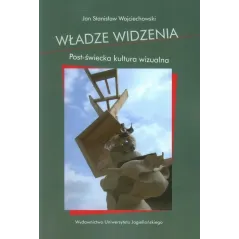 WŁADZE WIDZENIA. POST-ŚWIECKA KULTURA WIZUALNA - Wydawnictwo Uniwersytetu Jagiellońskiego