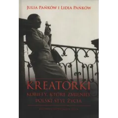 KREATORKI KOBIETY KTÓRE ZMIENIŁY POLSKI STYL ŻYCIA HISTORIA 10 NIEZWYKŁYCH POLEK Julia Lidia Pańków