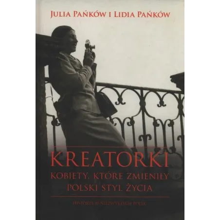 KREATORKI KOBIETY KTÓRE ZMIENIŁY POLSKI STYL ŻYCIA HISTORIA 10 NIEZWYKŁYCH POLEK Julia Lidia Pańków