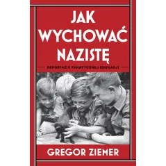 JAK WYCHOWAĆ NAZISTĘ. REPORTAŻ O FANATYCZNEJ EDUKACJI - Znak Literanova