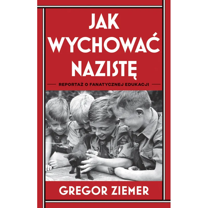 JAK WYCHOWAĆ NAZISTĘ. REPORTAŻ O FANATYCZNEJ EDUKACJI - Znak Literanova