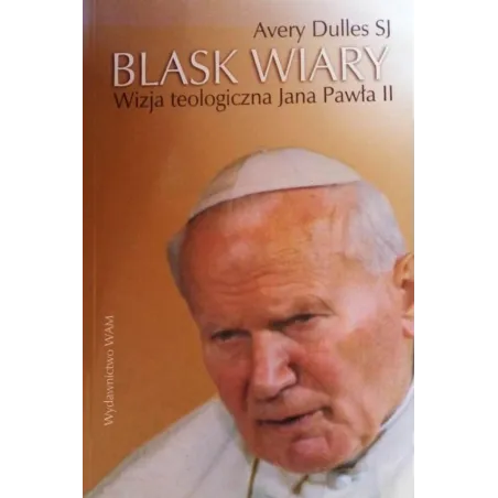 Blaski Wiary. Wizja Teologiczna Jana Pawła Ii Blaski Wiary. Wizja Teologiczna Jana Pawła Ii