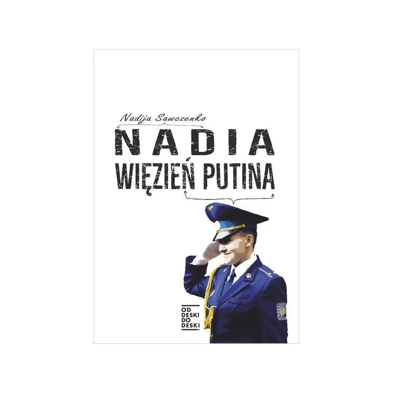 NADIA. WIĘZIEŃ PUTINA - Od deski do deski