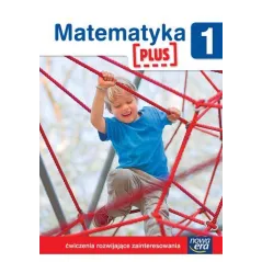 MATEMATYKA PLUS 1 ĆWICZENIA ROZWIJAJĄCE ZAINTERESOWANIA MATEMATYCZNE - Nowa Era