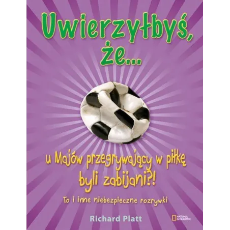 Uwierzyłbyś, Że U Majów Przegrywający W Piłkę Byli Zabijani!? To I Inne Niebezpieczne Rozrywki Uwierzyłbyś, Że U Majów Przegrywający W Piłkę Byli Zabijani!? To I Inne Niebezpieczne Rozrywki