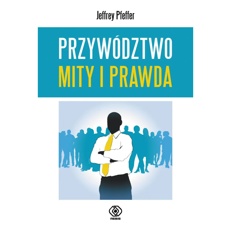 PRZYWÓDZTWO. MITY I PRAWDA - Rebis
