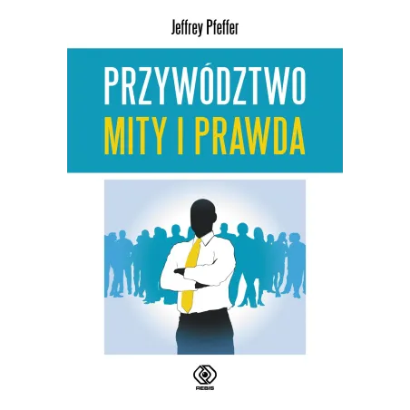 PRZYWÓDZTWO. MITY I PRAWDA - Rebis