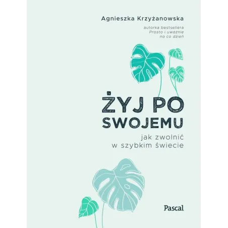 Żyj Po Swojemu. Jak Zwolnić W Szybkim Świecie Żyj Po Swojemu. Jak Zwolnić W Szybkim Świecie