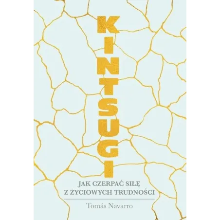 KINTSUGI JAK CZERPAĆ SIŁĘ Z ŻYCIOWYCH TRUDNOŚCI Tomas Navarro