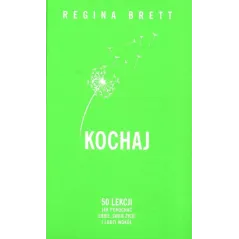 KOCHAJ. 50 LEKCJI JAK POKOCHAĆ SIEBIE, SWOJE ŻYCIE I LUDZI WOKÓŁ Regina Brett