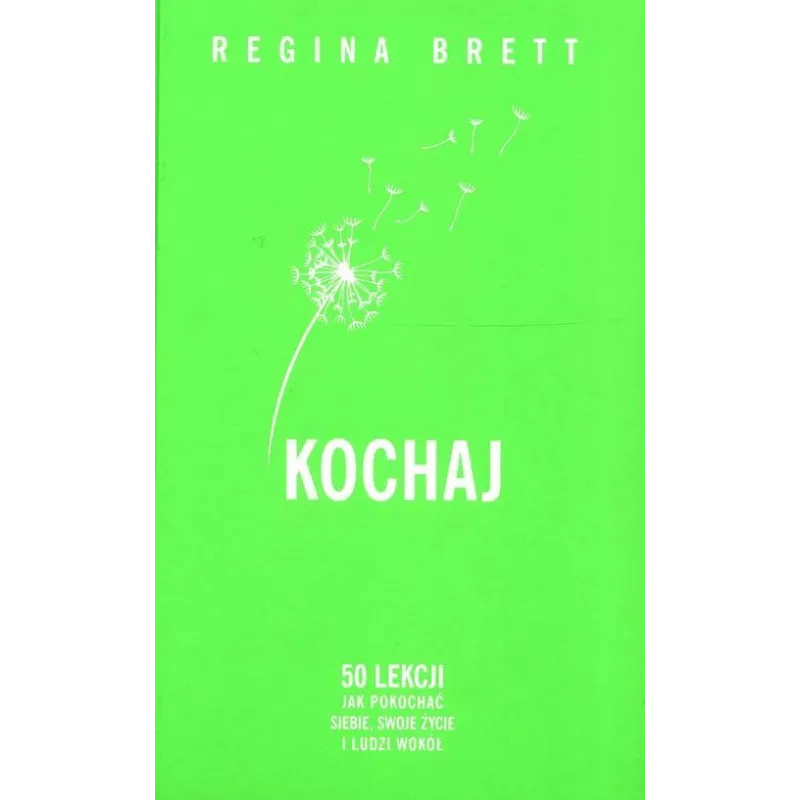 KOCHAJ. 50 LEKCJI JAK POKOCHAĆ SIEBIE, SWOJE ŻYCIE I LUDZI WOKÓŁ Regina Brett