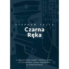 CZARNA RĘKA O POCZĄTKACH AMERYKAŃSKIEJ MAFII I O CZŁOWIEKU KTÓRY PRÓBOWAŁ JĄ POWSTRZYMAĆ Talty Stephen - WAB