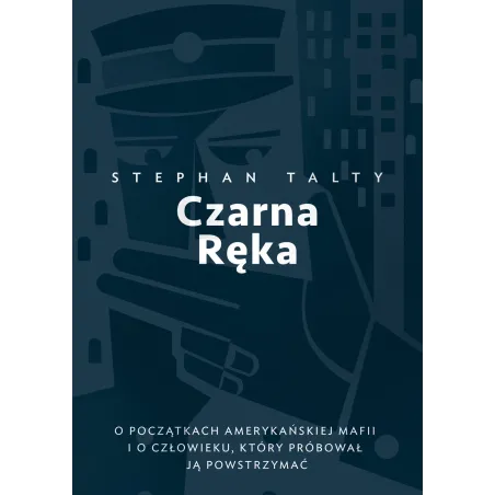 CZARNA RĘKA O POCZĄTKACH AMERYKAŃSKIEJ MAFII I O CZŁOWIEKU KTÓRY PRÓBOWAŁ JĄ POWSTRZYMAĆ Talty Stephen - WAB