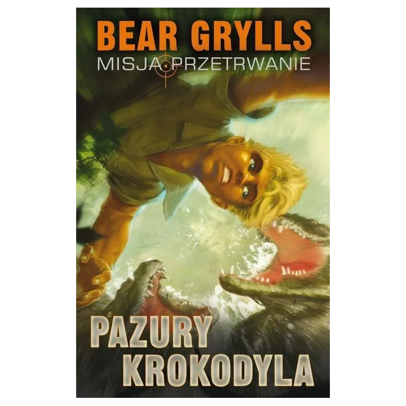 PAZURY KROKODYLA. MISJA: PRZETRWANIE Bear Grylls