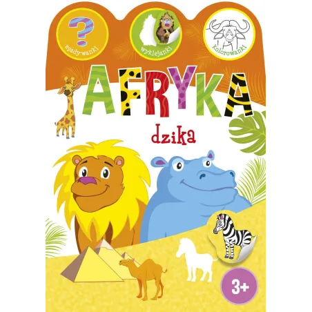 Afryka Dzika. Zgadywanki, Wyklejanki, Kolorowanki 3+ Afryka Dzika. Zgadywanki, Wyklejanki, Kolorowanki 3+