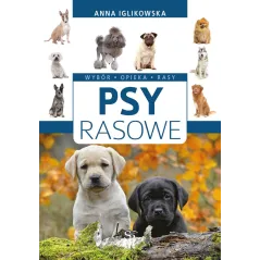 Psy rasowe. Wybór opieka rasy wyd. 2022 Anna Iglikowska