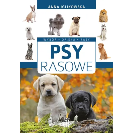 Psy rasowe. Wybór opieka rasy wyd. 2022 Anna Iglikowska