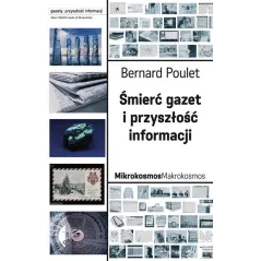 ŚMIERĆ GAZET I PRZYSZŁOŚĆ INFORMACJI Bernard Poulet - Czarne