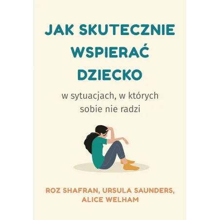 Jak skutecznie wspierać dziecko w sytuacjach w których sobie nie radzi Roz Shafran,Ursula Saunders,Alice Welham