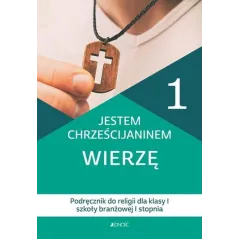 JESTEM CHRZEŚCIJANINEM WIERZĘ. RELIGIA 1. PODRĘCZNIK DLA SZKOŁY BRANŻOWEJ 1 STOPNIA