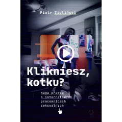 Klikniesz kotku Naga prawda o internetowych pracownicach seksualnych Piotr Zieliński