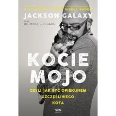 KOCIE MOJO CZYLI JAK BYĆ OPIEKUNEM SZCZĘŚLIWEGO KOTA Jackson Galaxy