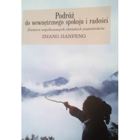 PODRÓŻ DO WEWNĘTRZNEGO SPOKOJU I RADOŚCI. ŚLADAMI WSPÓŁCZESNYCH CHIŃSKICH PUSTELNIKÓW Zhang Jianfeng