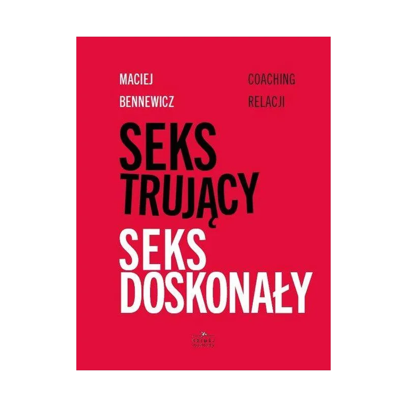 SEKS TRUJACY, SEKS DOSKONAŁY Maciej Bennewicz